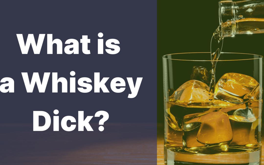 What Is a Whiskey Dick?