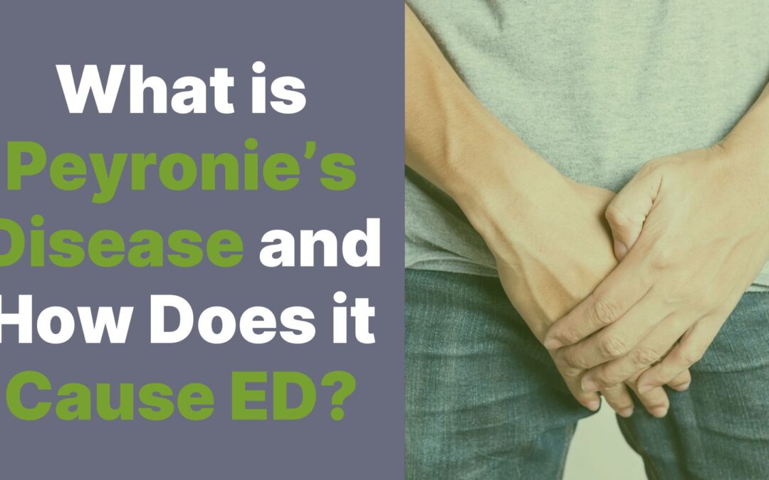 What is Peyronie’s Disease and How Does it Cause ED